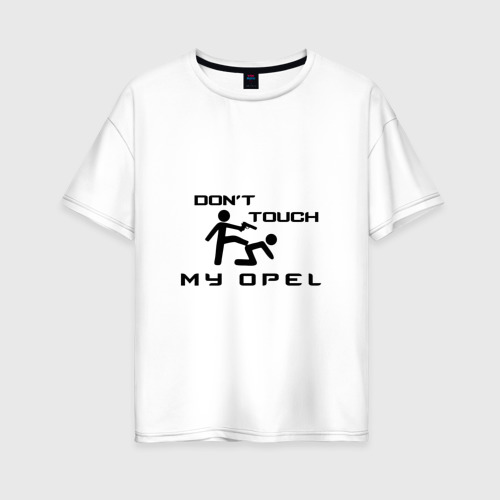 Женская футболка из хлопка оверсайз с принтом Don't touch my Opel, вид спереди №1