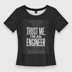 Женская футболка 3D Slim Trust Me, I'm an Engineer