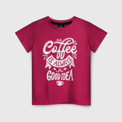 Детская футболка хлопок Coffee is always a good idea