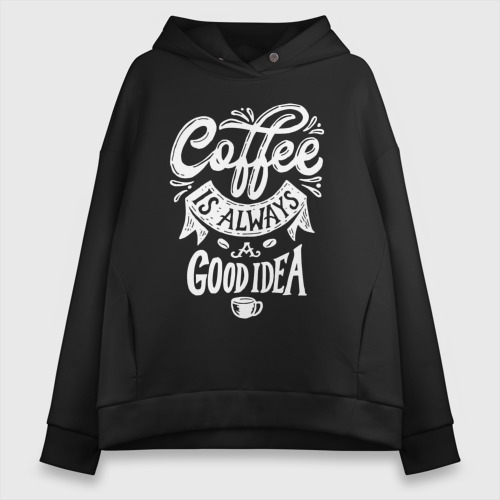 Женское худи Oversize хлопок Coffee is always a good idea, цвет черный