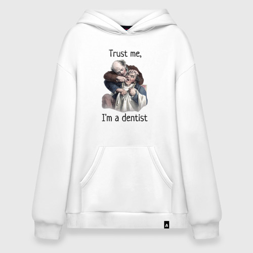 Худи SuperOversize хлопок Trust me, I'm a dentist, цвет белый