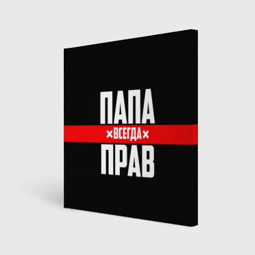 Холст квадратный Папа всегда прав