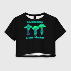 Женская футболка Crop-top 3D Mushroom Lives Matter