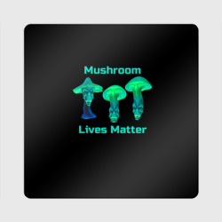 Магнит виниловый Квадрат Mushroom Lives Matter