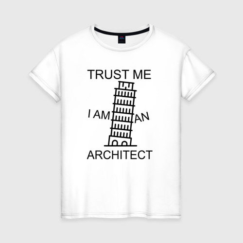 Женская футболка из хлопка с принтом Trust me i am an architect, вид спереди №1