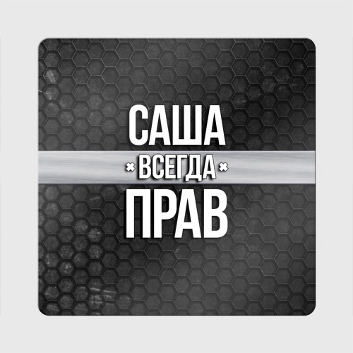 Магнит виниловый Квадрат Саша всегда прав - соты