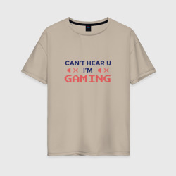 Женская футболка хлопок Oversize Can't hear you I'm Gaming