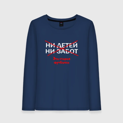 Женский лонгслив хлопок Ни детей, Ни забот. Это старая футболка