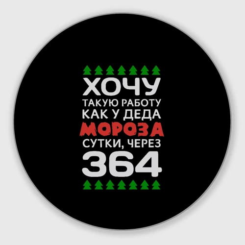 Круглый коврик для мышки Хочу такую работу как у Деда Мороза сутки, через 364