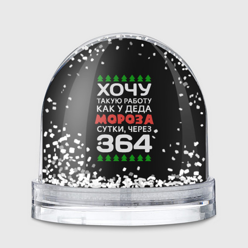 Игрушка Снежный шар Хочу такую работу как у Деда Мороза сутки, через 364