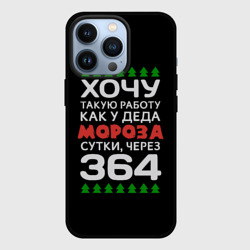 Чехол для iPhone 13 Pro Хочу такую работу как у Деда Мороза сутки, через 364