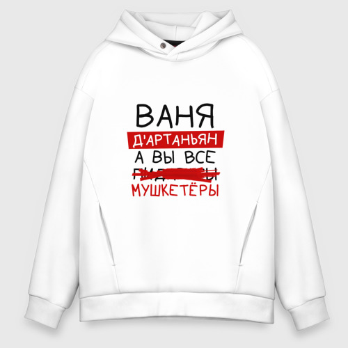 Мужское худи Oversize хлопок Ваня д'Артаньян, а все... мушкетеры, цвет белый