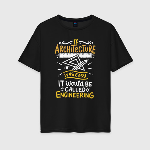 Женская футболка хлопок Oversize Если б архитектура была легкой, она была бы инженерной, цвет черный