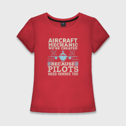 Женская футболка хлопок Slim Авиамеханик, мы созданы потому что пилотам тоже нужны Герои