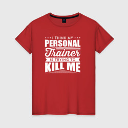 Женская футболка хлопок Я думаю, что мой личный тренер пытается меня убить