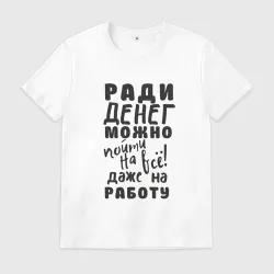 Мужская футболка хлопок Ради денег можно пойти на многое, даже на работу