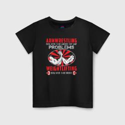 Детская футболка хлопок Армрестлинг решает большинство моих проблем, тяжелая атлетика решает остальные