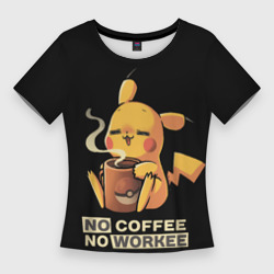 Женская футболка 3D Slim Пикачу без кофе не работаем