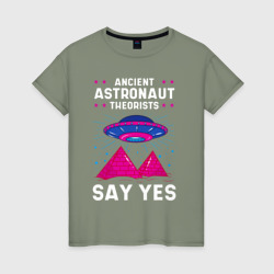 Женская футболка хлопок Ancient Astronaut Theorist Say Yes