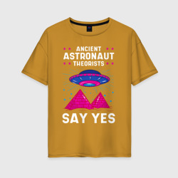 Женская футболка хлопок Oversize Ancient Astronaut Theorist Say Yes