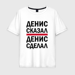 Мужская футболка хлопок Oversize Денис сказал Денис сделал