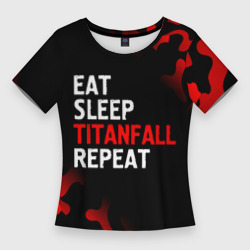 Женская футболка 3D Slim Eat Sleep Titanfall Repeat + Милитари