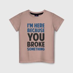 Детская футболка хлопок I'm Here Because You Broke Something Essential