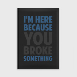 Ежедневник I'm Here Because You Broke Something Essential