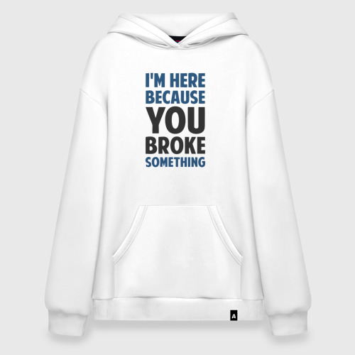 Худи SuperOversize хлопок I'm Here Because You Broke Something Essential, цвет белый