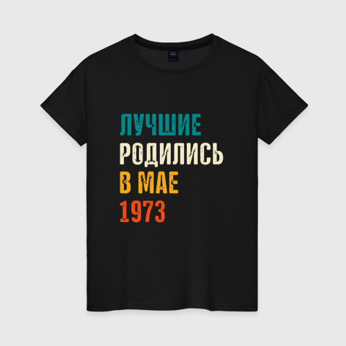 Женская футболка хлопок Лучше Родились в Мае 1973, цвет черный