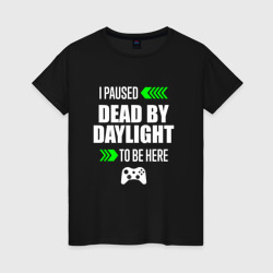 Женская футболка хлопок Dead by Daylight I Paused