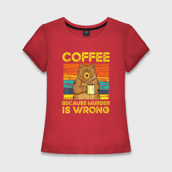 Женская футболка хлопок Slim Кофе, потому что убийство это неправильно