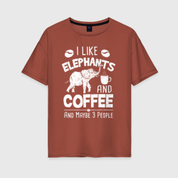 Женская футболка хлопок Oversize Я люблю кофе, слонов и возможно 3х людей