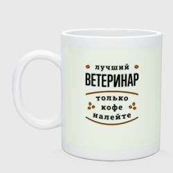 Кружка керамическая Лучший Ветеринар, только кофе налейте