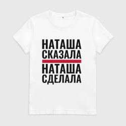 Женская футболка хлопок Наташа сказала Наташа сделала