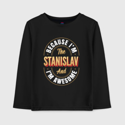 Детский лонгслив хлопок Because I'm The Stanislav And I'm Awesome