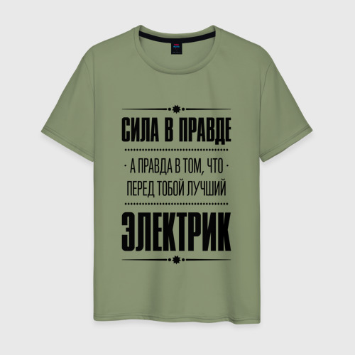 Мужская футболка хлопок Надпись: Сила в правде, а правда в Том, что перед тобой лучший Электрик, цвет авокадо