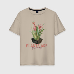 Plants are friends – Женская футболка хлопок Oversize с принтом купить со скидкой в -16%