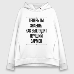 Женское худи Oversize хлопок Теперь ты знаешь как выглядит лучший Бармен