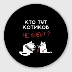 Круглый коврик для мышки Кто тут котиков не любит