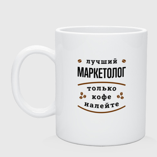 Кружка керамическая Лучший Маркетолог, только кофе налейте, цвет белый