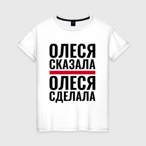 Женская футболка хлопок ОЛЕСЯ СКАЗАЛА ОЛЕСЯ СДЕЛАЛА