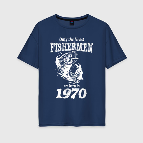 Женская футболка хлопок Oversize Только лучшие рыбаки родились в 1970 году, цвет темно-синий