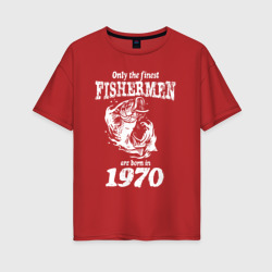 Женская футболка хлопок Oversize Только лучшие рыбаки родились в 1970 году