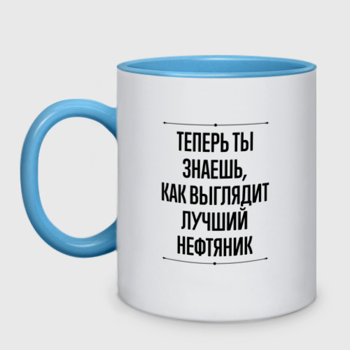 Кружка двухцветная Теперь ты знаешь как выглядит лучший Нефтяник, цвет белый + небесно-голубой