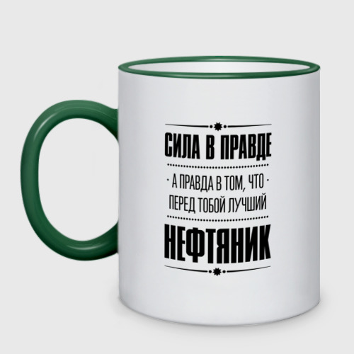 Кружка двухцветная Надпись: Сила в правде, а правда в том, что перед тобой лучший Нефтяник, цвет Кант зеленый