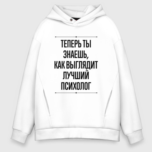 Мужское худи Oversize хлопок Теперь ты знаешь как выглядит лучший Психолог, цвет белый