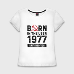 Женская футболка хлопок Slim Born In The USSR 1977 Limited Edition
