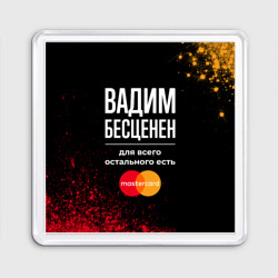 Магнит 55*55 Вадим Бесценен, а для всего остального есть Mastercard