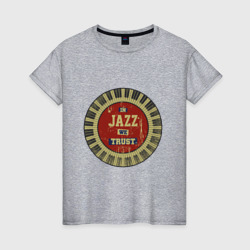 Женская футболка хлопок In Jazz We Trust